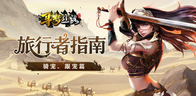 《寻梦丝路》旅行者指南【骑宠、跟宠篇】:丝路伙伴,伴你纵横天涯 《寻梦丝路》旅行者指南【骑宠、跟宠篇】:丝路伙伴,伴你纵横天涯
